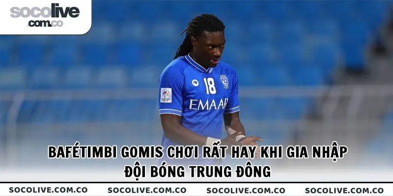 Bafétimbi Gomis chơi rất hay khi gia nhập đội bóng Trung Đông