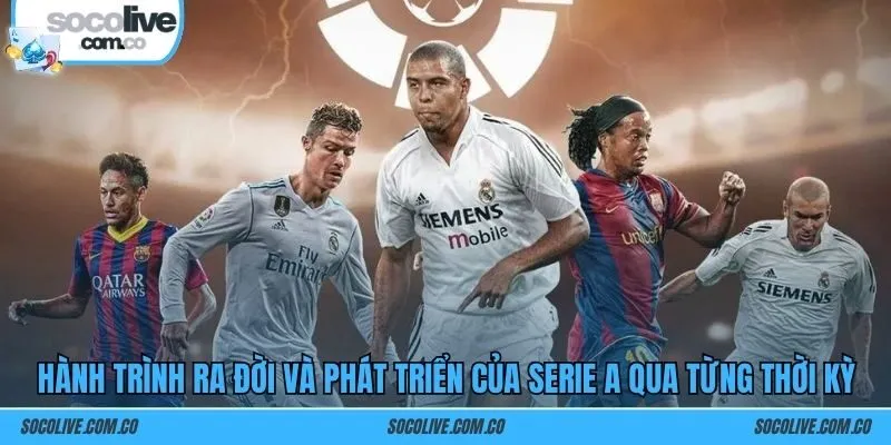 Hành trình ra đời và phát triển của Serie A qua từng thời kỳ