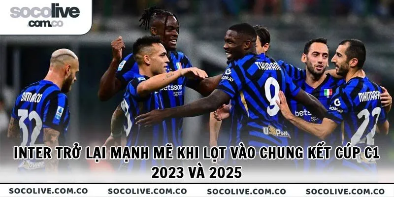 Inter đã có sự trở lại mạnh mẽ khi lọt vào chung kết Cúp C1 2023 và 2025