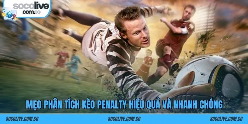 Mẹo phân tích kèo penalty hiệu quả và nhanh chóng
