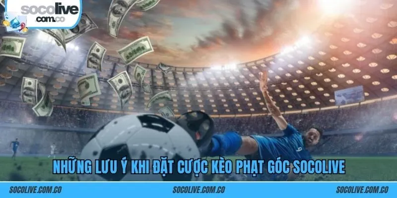 Những lưu ý khi đặt cược kèo phạt góc SOCOLIVE