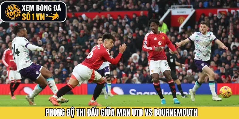 Nắm rõ phong độ của Man Utd vs Bournemouth 