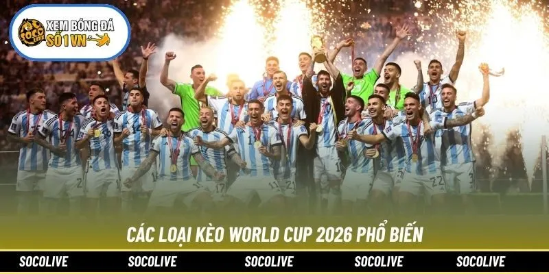 Các loại kèo World Cup 2026 phổ biến