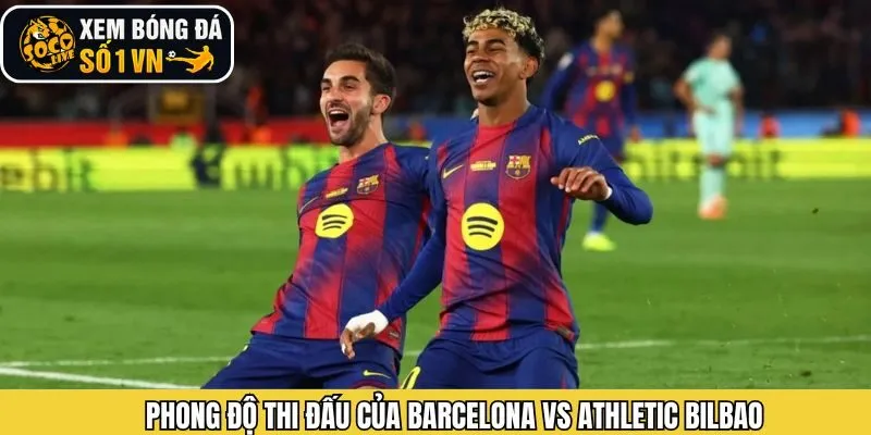 Phong độ thi đấu của hai đội Barcelona vs Athletic Bilbao