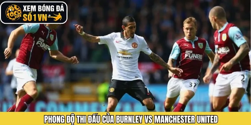 Phong độ hiện tại của Burnley vs Manchester United