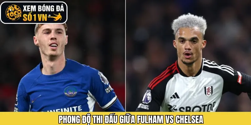 Nhận định phong độ Fulham vs Chelsea
