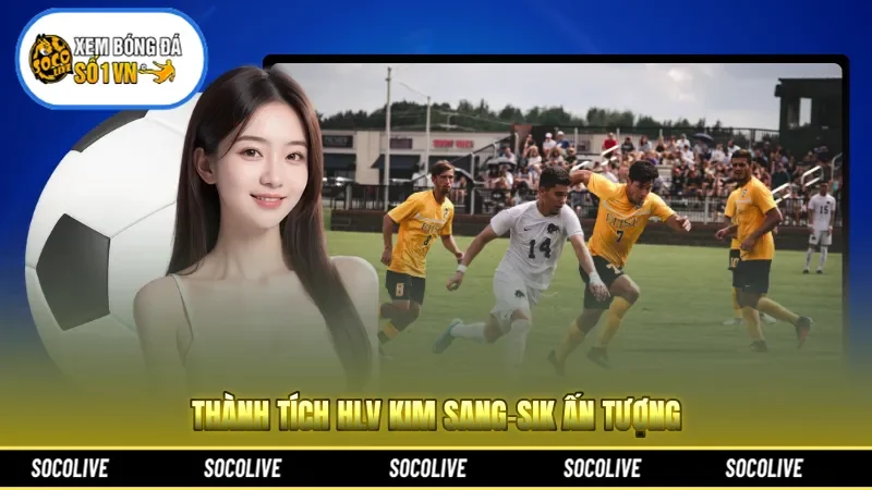 Thành tích HLV Kim Sang-sik ấn tượng