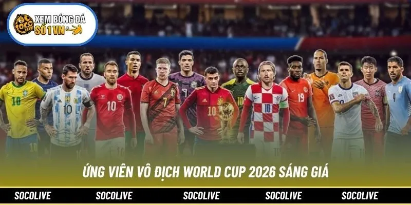 Ứng viên vô địch World Cup 2026 sáng giá